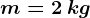 m=2\: kg