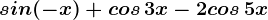 sin(-x)+cos\, 3x-2cos\, 5x