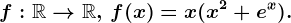 f:\mathbbR--> \mathbbR,\, f(x)=x(x^2+e^x).