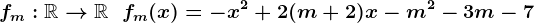 fm:\mathbbR-->\mathbbR\;\;fm(x)=- x^2 + 2( m +2 )x -m^2 - 3 m - 7