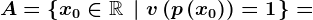 A=\left \ x0\in\mathbbR\; \left | \; v\left (p\left ( x0 \right ) \right )=1 \right. \right \=