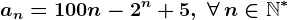 an=100n-2^n+5,\;\forall\,n\in\mathbbN^*
