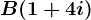 B(1+4i)