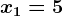 x1=5