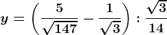 y=\left ( \frac5\sqrt147 -\frac1\sqrt3\right ):\frac\sqrt314