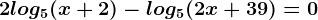 2log5(x+2)-log5(2x+39)=0