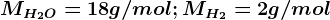 MH2O=18g/mol; MH2=2g/mol