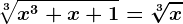 \sqrt[3]x^3+x+1=\sqrt[3]x