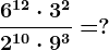 \frac6^12 \cdot 3^22^10 \cdot 9^3=?
