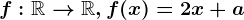 f:\mathbbR--> \mathbbR, f(x)=2x+a