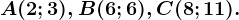 A(2;3),B(6;6),C(8;11).