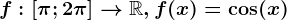 f:\left [ \pi ;2\pi \right ]--> \mathbbR,f(x)=\cos(x)