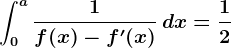 \int0^a\frac1f(x)-f'(x)\, dx=\frac12