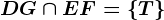 DG\cap EF=\left \ T \right \