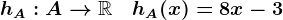 hA:A-->\mathbbR\quad hA(x)=8x-3