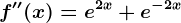 f''(x)=e^2x+e^-2x