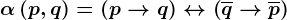 \alpha \left ( p,q \right )=\left ( p--> q \right )\leftrightarrow \left ( \overlineq--> \overlinep \right )