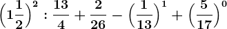 \Big(1\frac12\Big)^2:\frac134+\frac226-\Big(\frac113\Big)^1+ \Big(\frac517\Big)^0