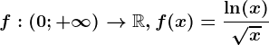 f:(0;+\infty )--> \mathbbR,f(x)=\frac\ln(x)\sqrtx