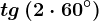 tg\left (2\cdot 60^\circ \right )