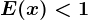 E(x)< 1