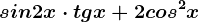 sin 2x\cdot tgx+2cos^2x