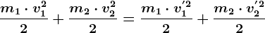 \fracm1\cdot v1^22+\fracm2\cdot v2^22=\fracm1\cdot v1^'22+\fracm2\cdot v2^'22
