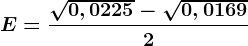E=\frac\sqrt0,0225-\sqrt0,01692