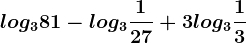 log381-log3\frac127+3log3\frac13