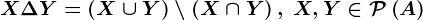 X\Delta Y=\left ( X\cup Y \right ) \setminus \left ( X\cap Y \right ),\; X,Y\in \mathcalP\left ( A \right )