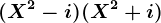 (X^2-i)(X^2+i)