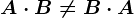 A\cdot B\neq B\cdot A
