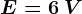 E=6\: V