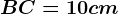 \dpi100 BC = 10 cm