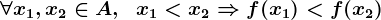 \forall x1,x2\in A,\;\;x1<x2\Rightarrow f(x1)<f(x2)
