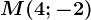 M(4;-2)