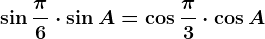 \dpi120 \sin \frac\pi 6\cdot \sin A=\cos \frac\pi 3\cdot \cos A