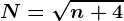 N= \sqrtn+4