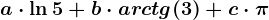 a\cdot \ln5+b\cdot arctg(3)+c\cdot \pi