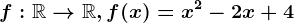 f:\mathbbR--> \mathbbR, f(x)=x^2-2x+4