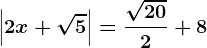 \left | 2x+\sqrt5 \right |=\frac\sqrt202+8