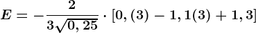E=-\frac23\sqrt0,25\cdot \left [ 0,(3)-1,1(3)+1,3 \right ]