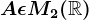 A\epsilon M2(\mathbbR)