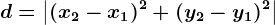 d=\left | (x2-x1)^2+(y2-y1)^2 \right |