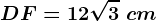 DF=12\sqrt3\ cm