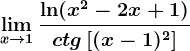 \limx--> 1 \frac\ln(x^2-2x+1)ctg\left [ (x-1)^2 \right ]