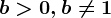 b> 0, b\neq 1
