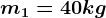 m1=40kg
