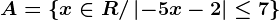 A=\left \ x\in R/\left | -5x-2 \right |\leq 7 \right \