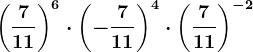 \left ( \frac711 \right )^6\cdot\left ( -\frac711 \right )^4\cdot \left ( \frac711 \right )^-2